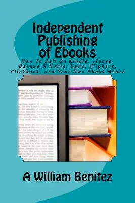 Niezależne wydawanie ebooków: Jak sprzedawać na Kindle, iTunes, Barnes & Noble, Kobo, Flipkart, Clickbank i własnym sklepie z ebookami? - Independent Publishing of Ebooks: How To Sell On Kindle, iTunes, Barnes & Noble, Kobo, Flipkart, Clickbank, and Your Own Ebook Store