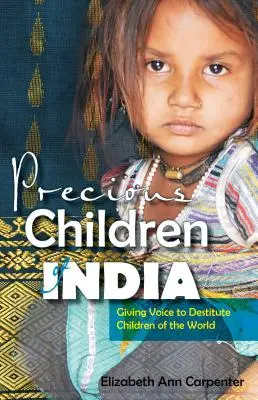 Precious Children of India: Dając głos pozbawionym środków do życia dzieciom na całym świecie - Precious Children of India: Giving Voice to Destitute Children of the World