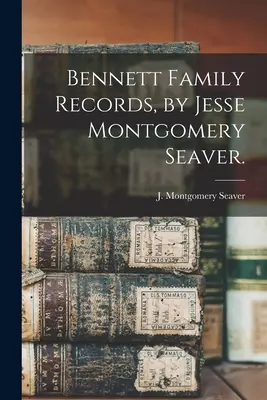 Akta rodzinne Bennettów / autor: Jesse Montgomery Seaver. - Bennett Family Records, by Jesse Montgomery Seaver.