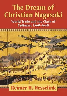 Sen o chrześcijańskim Nagasaki: światowy handel i zderzenie kultur, 1560-1640 - The Dream of Christian Nagasaki: World Trade and the Clash of Cultures, 1560-1640