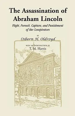 Zabójstwo Abrahama Lincolna: Ucieczka, pościg, schwytanie i ukaranie spiskowców - The Assassination of Abraham Lincoln: Flight, Pursuit, Capture, and Punishment of the Conspirators