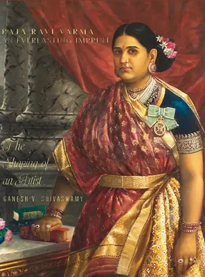 Raja Ravi Varma: Wieczny ślad - Kształtowanie artysty - tom 1 - Raja Ravi Varma: An Everlasting Imprint - The Shaping of an Artist - Volume 1