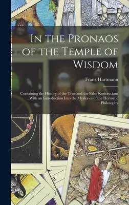 In the Pronaos of the Temple of Wisdom: Zawierający historię prawdziwych i fałszywych różokrzyżowców: Wraz z wprowadzeniem do tajemnic - In the Pronaos of the Temple of Wisdom: Containing the History of the True and the False Rosicrucians: With an Introduction Into the Mysteries of the