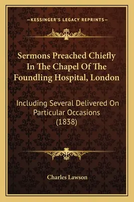 Kazania głoszone głównie w kaplicy szpitala Foundling w Londynie: w tym kilka wygłoszonych przy szczególnych okazjach (1838) - Sermons Preached Chiefly In The Chapel Of The Foundling Hospital, London: Including Several Delivered On Particular Occasions (1838)