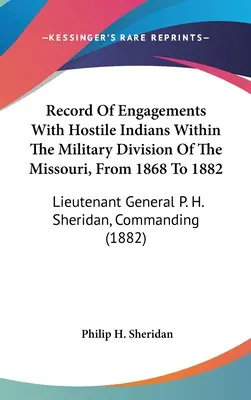 Zapis starć z wrogimi Indianami w dywizji wojskowej Missouri w latach 1868-1882: Generał porucznik P. H. Sheridan, Dowództwo - Record Of Engagements With Hostile Indians Within The Military Division Of The Missouri, From 1868 To 1882: Lieutenant General P. H. Sheridan, Command