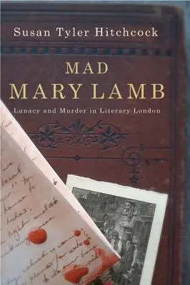 Szalona Mary Lamb: Obłęd i morderstwo w literackim Londynie - Mad Mary Lamb: Lunacy and Murder in Literary London