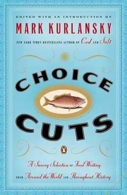 Choice Cuts: Pikantny wybór tekstów o jedzeniu z całego świata i całej historii - Choice Cuts: A Savory Selection of Food Writing from Around the World and Throughout History