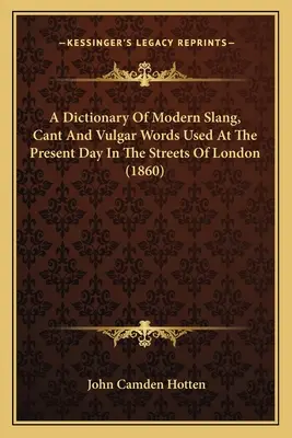 Słownik współczesnego slangu, kantów i wulgarnych słów używanych obecnie na ulicach Londynu (1860) - A Dictionary Of Modern Slang, Cant And Vulgar Words Used At The Present Day In The Streets Of London (1860)