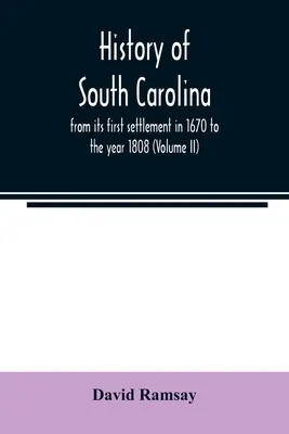 Historia Karoliny Południowej: od pierwszej osady w 1670 roku do roku 1808 (tom II) - History of South Carolina: from its first settlement in 1670 to the year 1808 (Volume II)