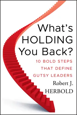 Co cię powstrzymuje: 10 odważnych kroków, które definiują odważnych liderów - What's Holding You Back?: 10 Bold Steps That Define Gutsy Leaders