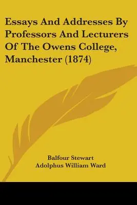 Eseje i przemówienia profesorów i wykładowców Owens College w Manchesterze (1874) - Essays And Addresses By Professors And Lecturers Of The Owens College, Manchester (1874)