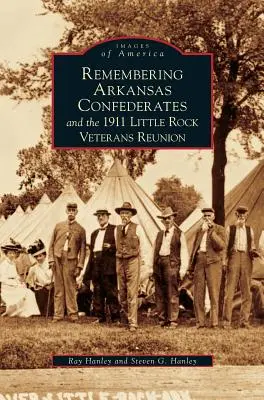 Pamięć o konfederatach z Arkansas i zjeździe weteranów w Little Rock w 1911 r. - Remembering Arkansas Confederates and the 1911 Little Rock Veterans Reunion