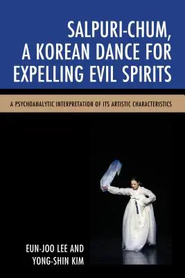 Salpuri-Chum, koreański taniec służący wypędzaniu złych duchów: Psychoanalityczna interpretacja jego cech artystycznych - Salpuri-Chum, A Korean Dance for Expelling Evil Spirits: A Psychoanalytic Interpretation of its Artistic Characteristics