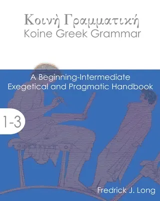 Gramatyka greki koine: Podręcznik egzegetyczny i pragmatyczny dla początkujących i średnio zaawansowanych - Koine Greek Grammar: A Beginning-Intermediate Exegetical and Pragmatic Handbook