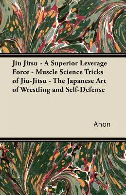 Jiu Jitsu - Superior Leverage Force - Muscle Science Tricks of Jiu-Jitsu - Japońska sztuka zapasów i samoobrony - Jiu Jitsu - A Superior Leverage Force - Muscle Science Tricks of Jiu-Jitsu - The Japanese Art of Wrestling and Self-Defense