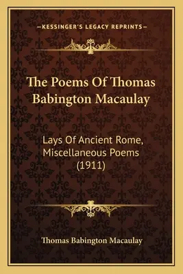 Wiersze Thomasa Babingtona Macaulaya: Lays Of Ancient Rome, Miscellaneous Poems (1911) - The Poems Of Thomas Babington Macaulay: Lays Of Ancient Rome, Miscellaneous Poems (1911)