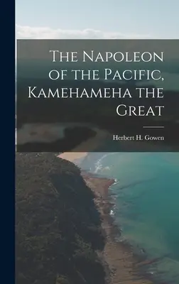Napoleon Pacyfiku, [Zasoby elektroniczne] Kamehameha Wielki (Gowen Herbert H. (Herbert Henry) 18) - The Napoleon of the Pacific, [electronic Resource] Kamehameha the Great (Gowen Herbert H. (Herbert Henry) 18)
