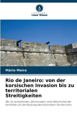 Rio de Janeiro: von der korsischen Invasion bis zu territorialen Streitigkeiten