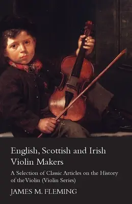 Angielscy, szkoccy i irlandzcy lutnicy - wybór klasycznych artykułów na temat historii skrzypiec (Violin Series) - English, Scottish and Irish Violin Makers - A Selection of Classic Articles on the History of the Violin (Violin Series)