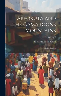 Abeokuta i góry Camaroons: Eksploracja; Tom 2 - Abeokuta and the Camaroons Mountains: An Exploration; Volume 2