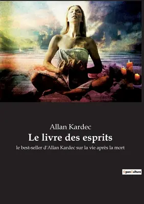 Le livre des esprits: bestseller Allana Kardeca na temat życia po śmierci - Le livre des esprits: le best-seller d'Allan Kardec sur la vie aprs la mort