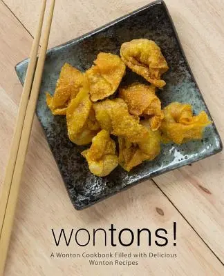 Wontons!: Książka kucharska Wonton wypełniona pysznymi przepisami Wonton (wydanie 2) - Wontons!: A Wonton Cookbook Filled with Delicious Wonton Recipes (2nd Edition)
