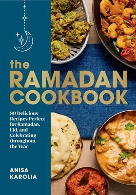 Książka kucharska na Ramadan: 80 pysznych przepisów idealnych na Ramadan, Eid i świętowanie przez cały rok - The Ramadan Cookbook: 80 Delicious Recipes Perfect for Ramadan, Eid, and Celebrating Throughout the Year