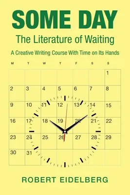 Pewnego dnia: Literatura oczekiwania: kurs kreatywnego pisania z czasem w rękach - Some Day: The Literature of Waiting a Creative Writing Course with Time on Its Hands