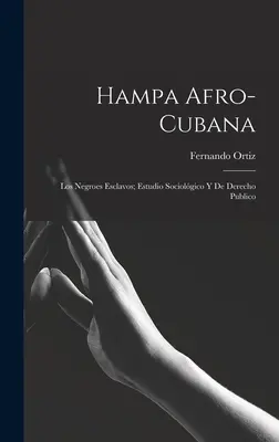 Hampa afro-cubana: Los negroes esclavos; estudio sociolgico y de derecho publico