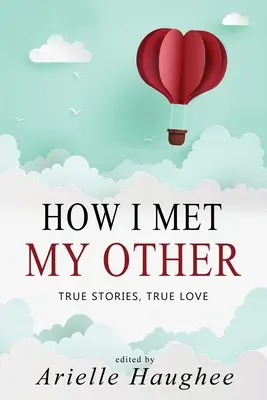 Jak poznałem swoją drugą, Prawdziwe historie, prawdziwa miłość: Zbiór opowiadań o prawdziwym romansie - How I Met My Other, True Stories, True Love: A Real Romance Short Story Collection