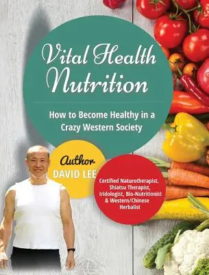 Vital Health Nutrition: Jak stać się zdrowym w szalonym zachodnim społeczeństwie - Vital Health Nutrition: How to Become Healthy in a Crazy Western Society