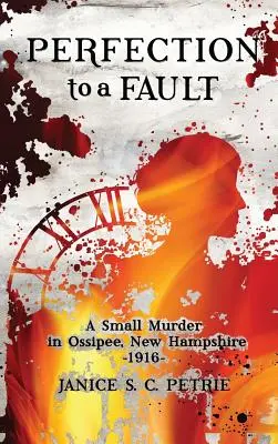Perfection To A Fault: Małe morderstwo w Ossipee, New Hampshire, 1916 r. - Perfection To A Fault: A Small Murder in Ossipee, New Hampshire, 1916