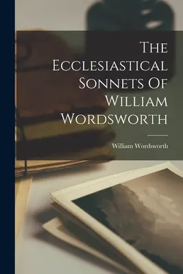 Sonety kościelne Williama Wordswortha - The Ecclesiastical Sonnets Of William Wordsworth