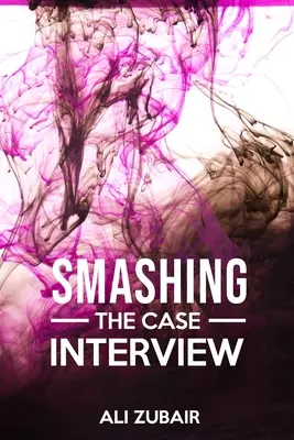 Smashing The Case Interview: Podejście „daj z siebie wszystko - Smashing The Case Interview: The Give It All Approach