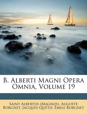 B. Alberti Magni Opera Omnia, tom 19 ((Magnus) Saint Albertus) - B. Alberti Magni Opera Omnia, Volume 19 ((Magnus) Saint Albertus)