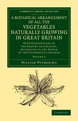 A Botanical Arrangement of All the Vegetables Naturally Growing in Great Britain: Z opisami rodzajów i gatunków, zgodnie z systemem - A Botanical Arrangement of All the Vegetables Naturally Growing in Great Britain: With Descriptions of the Genera and Species, According to the System