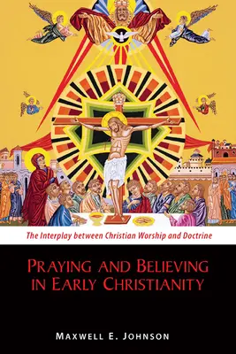 Modlitwa i wiara we wczesnym chrześcijaństwie: Wzajemne oddziaływanie chrześcijańskiego kultu i doktryny - Praying and Believing in Early Christianity: The Interplay Between Christian Worship and Doctrine