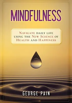 Mindfulness: Poruszanie się w codziennym życiu przy użyciu nowej nauki o zdrowiu i szczęściu - Mindfulness: Navigate daily life using the new science of health and happiness