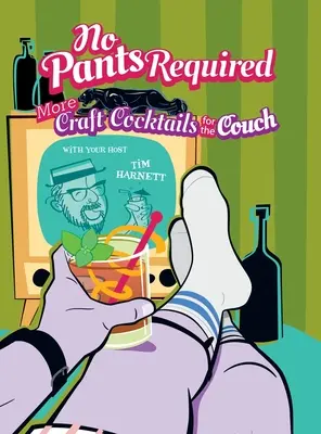 Nie potrzebujesz spodni: Koktajle rzemieślnicze na kanapę - No Pants Required: Craft Cocktails for the Couch