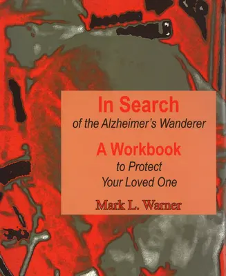 W poszukiwaniu wędrowca z chorobą Alzheimera: Zeszyt ćwiczeń chroniący ukochaną osobę - In Search of the Alzheimer's Wanderer: A Workbook to Protect Your Loved One
