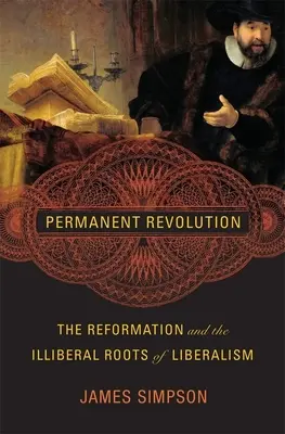 Permanentna rewolucja: Reformacja i nieliberalne korzenie liberalizmu - Permanent Revolution: The Reformation and the Illiberal Roots of Liberalism