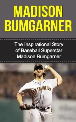 Madison Bumgarner: Inspirująca historia supergwiazdy baseballu Madison Bumgarner - Madison Bumgarner: The Inspirational Story of Baseball Superstar Madison Bumgarner