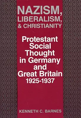 Nazizm, liberalizm i chrześcijaństwo: Protestancka myśl społeczna w Niemczech i Wielkiej Brytanii, 1925-1937 - Nazism, Liberalism, and Christianity: Protestant Social Thought in Germany and Great Britain, 1925-1937