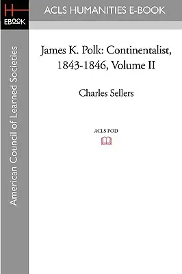 James K. Polk: Kontynentalista, 1843-1846, tom II - James K. Polk: Continentalist, 1843-1846 Volume II