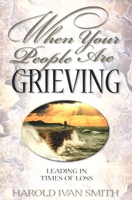 Kiedy twoi ludzie są w żałobie: Przywództwo w czasach straty - When Your People Are Grieving: Leading in Times of Loss