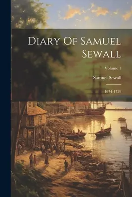 Pamiętnik Samuela Sewalla: 1674-1729; Tom 1 - Diary Of Samuel Sewall: 1674-1729; Volume 1