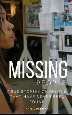 Zaginieni ludzie: Przepadli bez śladu: Prawdziwe historie ludzi, których nigdy nie odnaleziono - Missing People: Gone Without A Trace: True Stories of People That Have Never Been Found