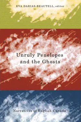 Niesforne Penelopy i duchy: Narracje o angielskiej Kanadzie - Unruly Penelopes and the Ghosts: Narratives of English Canada