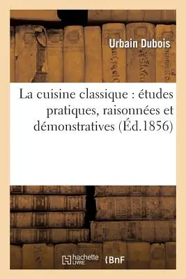 La Cuisine Classique: tudes Pratiques, Raisonnes Et Dmonstratives: de l'cole Franaise Applique Au Service La Russe - La Cuisine Classique: tudes Pratiques, Raisonnes Et Dmonstratives: de l'cole Franaise Applique Au Service  La Russe