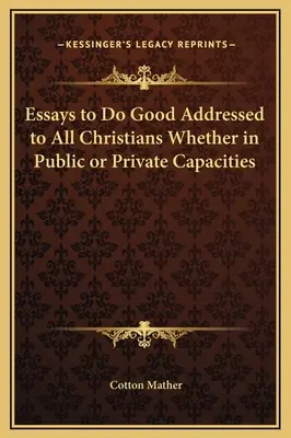 Eseje o czynieniu dobra skierowane do wszystkich chrześcijan, zarówno publicznych, jak i prywatnych - Essays to Do Good Addressed to All Christians Whether in Public or Private Capacities